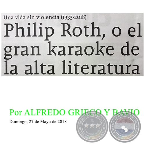 PHILIP ROTH, O EL GRAN KARAOKE DE LA ALTA LITERATURA - Por ALFREDO GRIECO Y BAVIO - Domingo, 27 de Mayo de 2018